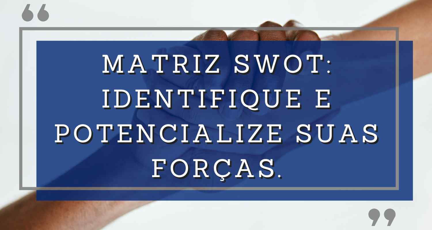 Matriz SWOT Digital – Identifique e Potencialize suas Forças